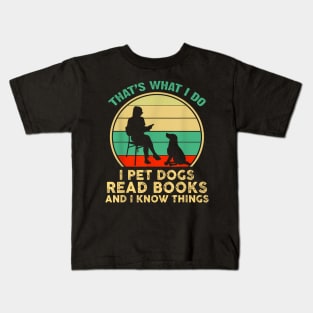 That What I Do I Pet Dogs Read Books And I Know Things Kids T-Shirt